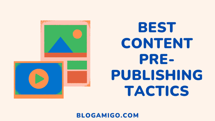 Best content pre-publishing tactics - Blogamigo