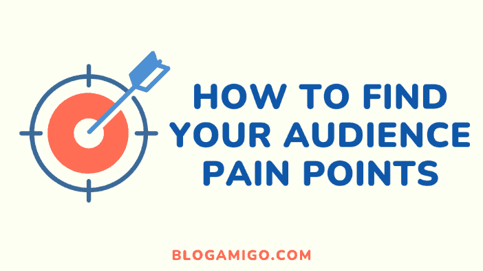 How To Find Your Audience Pain Points - Blogamigo