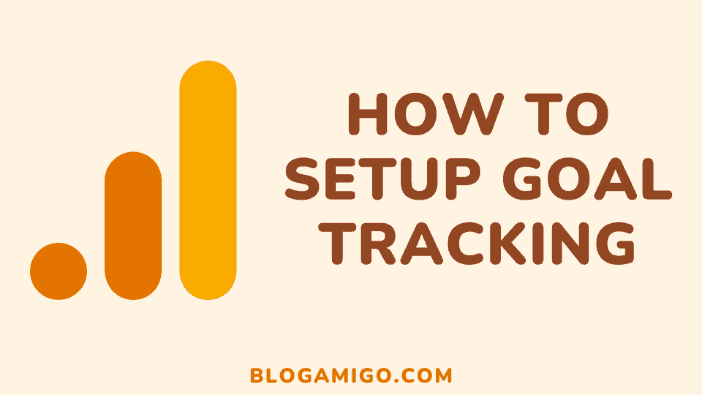 How to Set Up Goal Tracking In Google Analytics - Blogamigo
