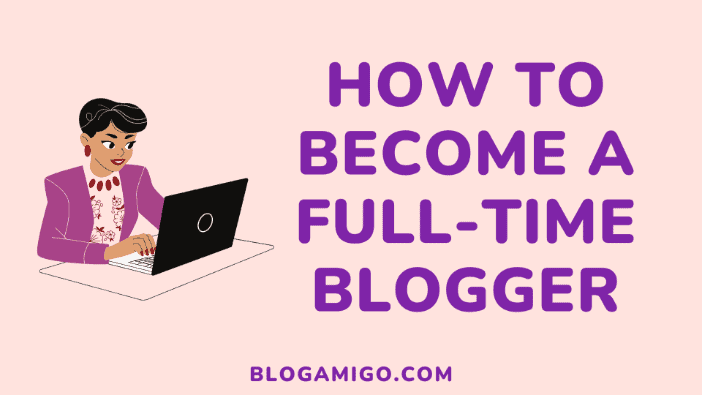 How to become a full-time blogger - Blogamigo