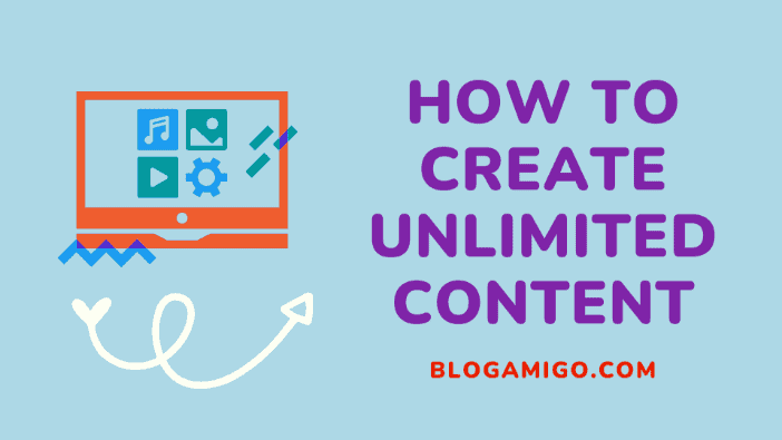 How to create unlimited content - Blogamigo
