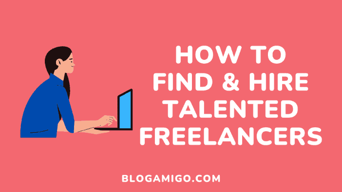 How to find and hire talented freelancers for your blog - Blogamigo