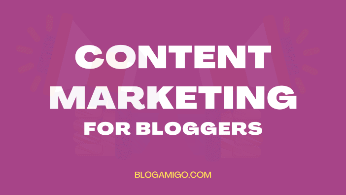 Content Marketing For Bloggers - Blogamigo