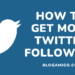 How To Get More Twitter Followers - Blogamigo