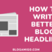 How To Write Better Blog Headlines - Blogamigo