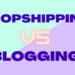 Blogging vs Dropshipping - Which Is Better and Why - Blogamigo